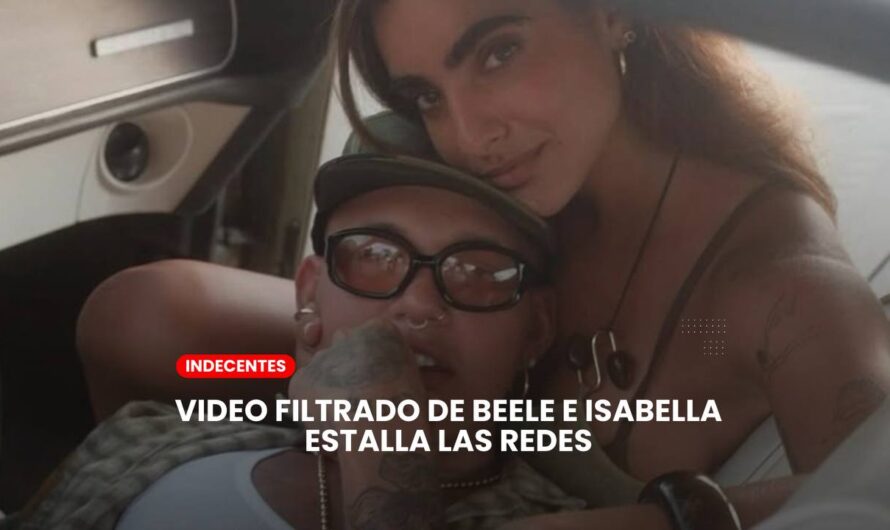 VIDEO FILTRADO DE BEELE E ISABELLA LADERA ESTALLA LAS REDES