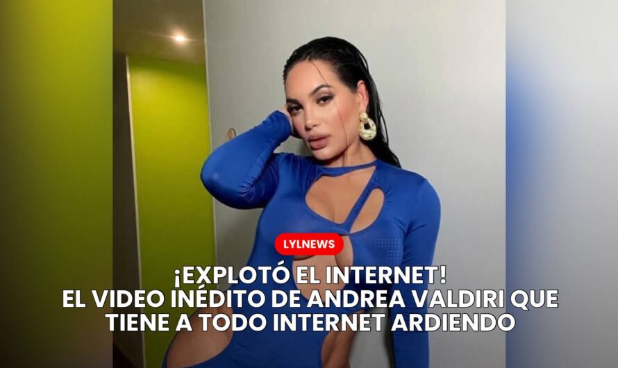VIDEO INEDITO DE ANDREA VALDIRIS CALIENTA LAS REDES